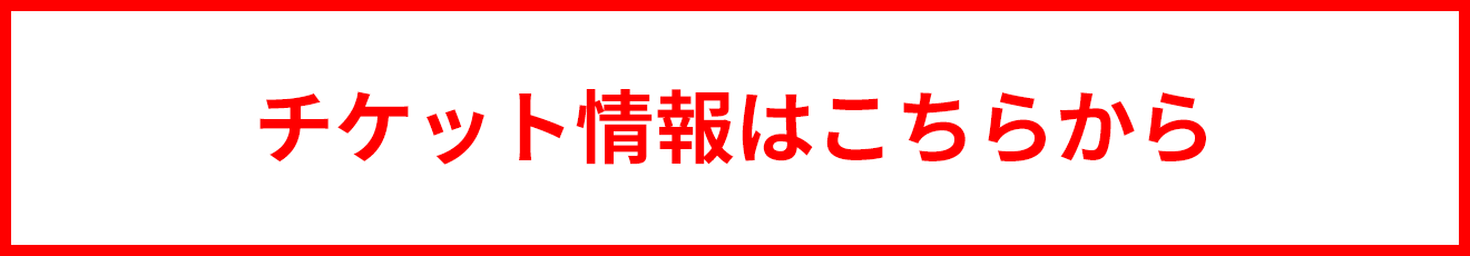 チケット情報はこちらから